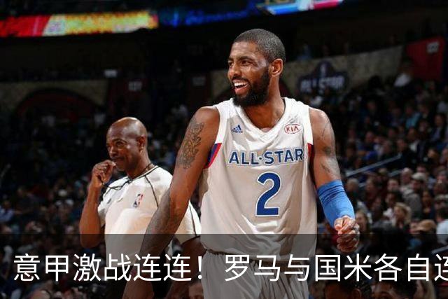 意甲激战连连！罗马与国米各自连胜，科莫惊艳表现